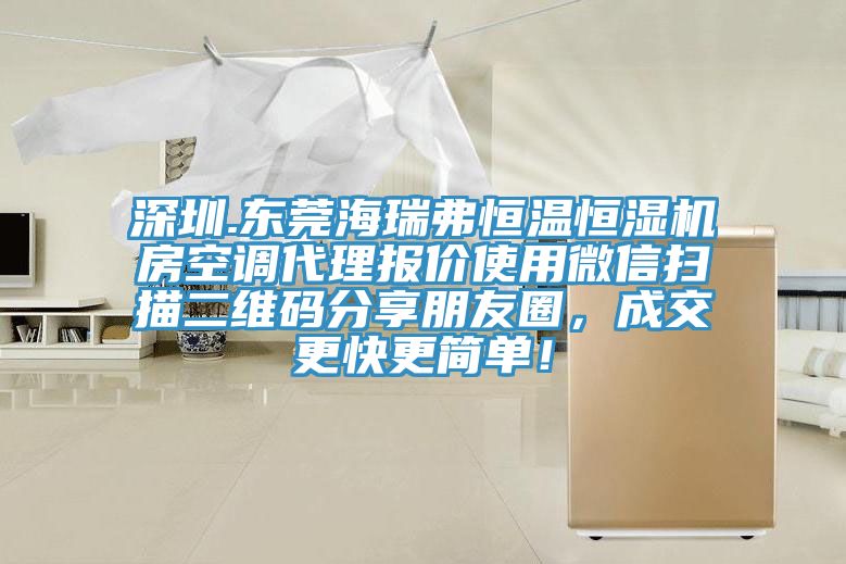 深圳.東莞海瑞弗恒溫恒濕機房空調代理報價使用微信掃描二維碼分享朋友圈，成交更快更簡單！