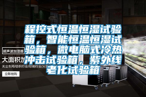 程控式恒溫恒濕試驗箱，智能恒溫恒濕試驗箱，微電腦式冷熱沖擊試驗箱，紫外線老化試驗箱