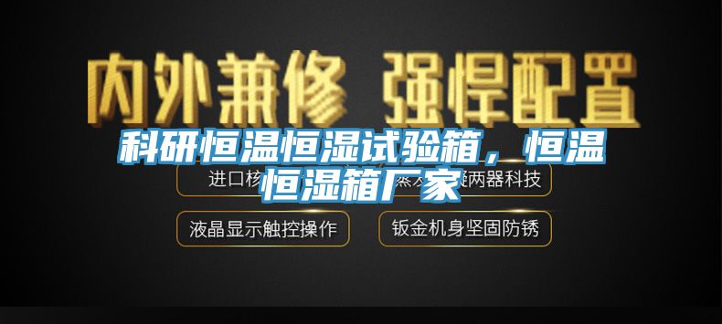 科研恒溫恒濕試驗箱，恒溫恒濕箱廠家