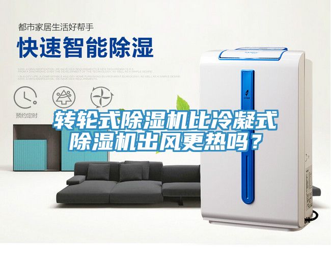 轉輪式除濕機比冷凝式除濕機出風更熱嗎？